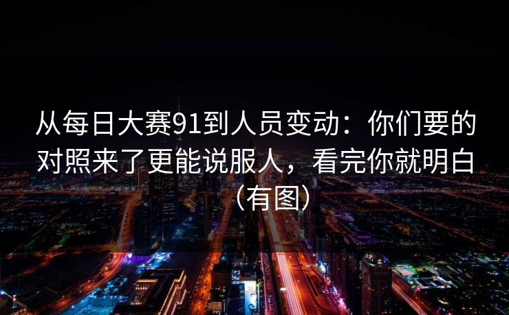 从每日大赛91到人员变动：你们要的对照来了更能说服人，看完你就明白（有图）